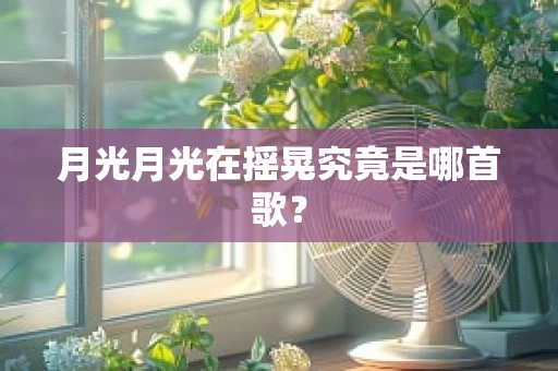 月光月光在摇晃究竟是哪首歌？