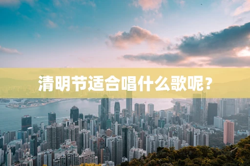 清明节适合唱什么歌呢？