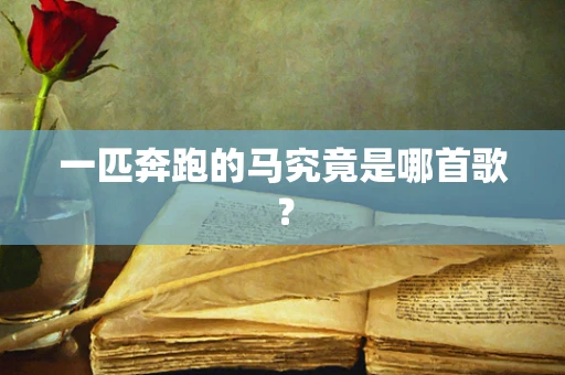 一匹奔跑的马究竟是哪首歌？