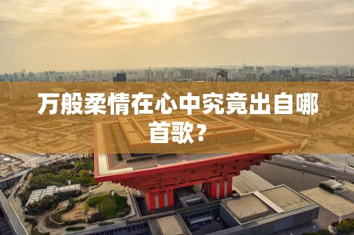 万般柔情在心中究竟出自哪首歌？