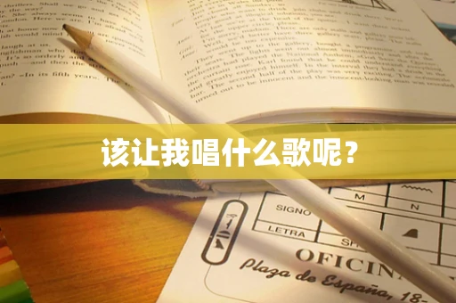 该让我唱什么歌呢？