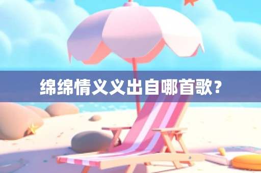 绵绵情义义出自哪首歌？