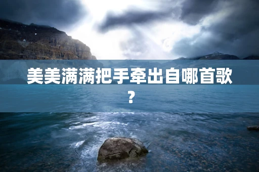 美美满满把手牵出自哪首歌？