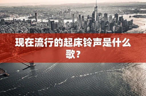 现在流行的起床铃声是什么歌？