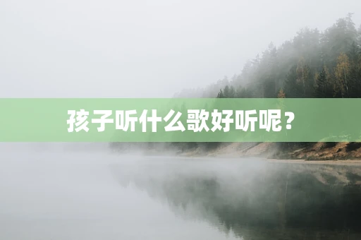 孩子听什么歌好听呢？