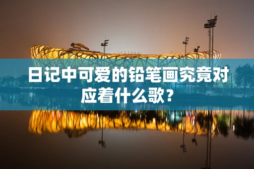 日记中可爱的铅笔画究竟对应着什么歌？