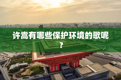 许嵩有哪些保护环境的歌呢？