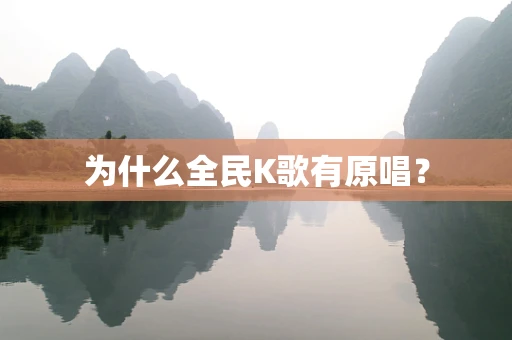 为什么全民K歌有原唱？