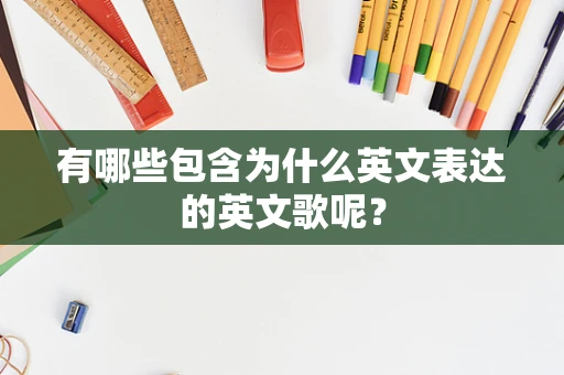 有哪些包含为什么英文表达的英文歌呢？