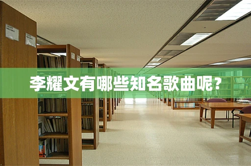 李耀文有哪些知名歌曲呢？