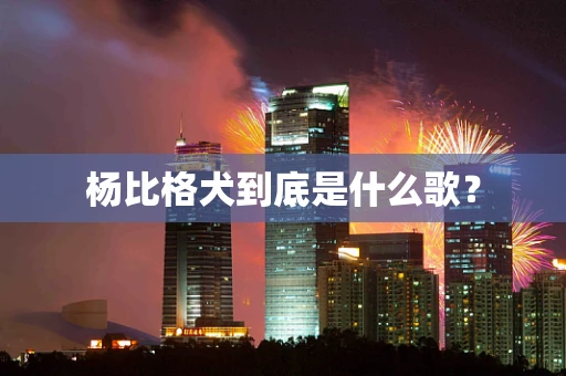 杨比格犬到底是什么歌？