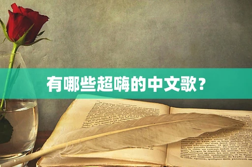 有哪些超嗨的中文歌？