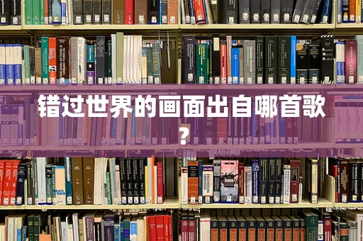 错过世界的画面出自哪首歌？