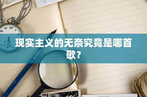 现实主义的无奈究竟是哪首歌？