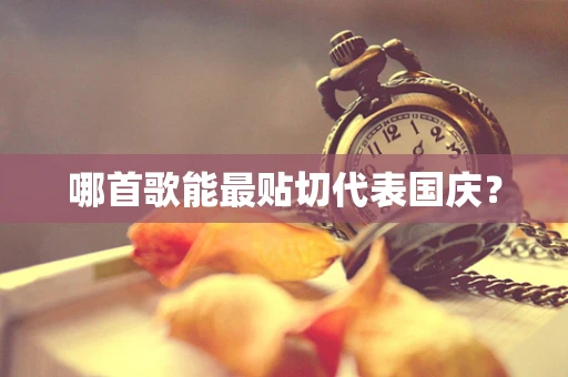 哪首歌能最贴切代表国庆？