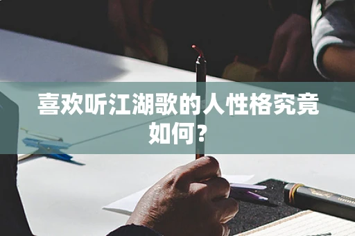 喜欢听江湖歌的人性格究竟如何？