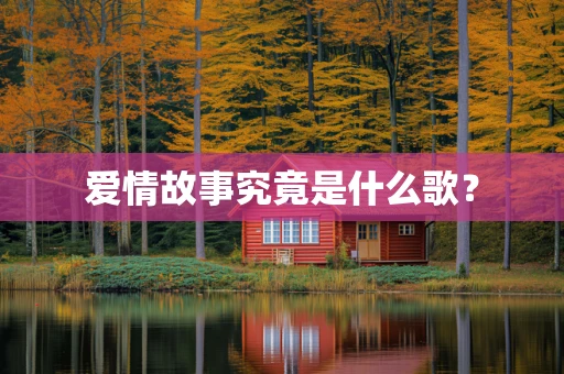 爱情故事究竟是什么歌？