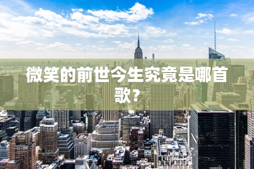 微笑的前世今生究竟是哪首歌？