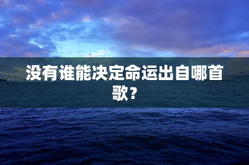 没有谁能决定命运出自哪首歌？