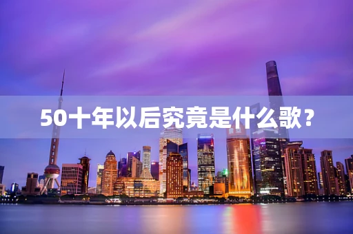50十年以后究竟是什么歌？