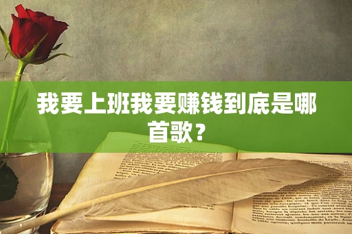 我要上班我要赚钱到底是哪首歌？