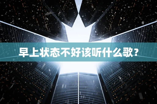 早上状态不好该听什么歌？