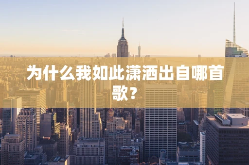 为什么我如此潇洒出自哪首歌？