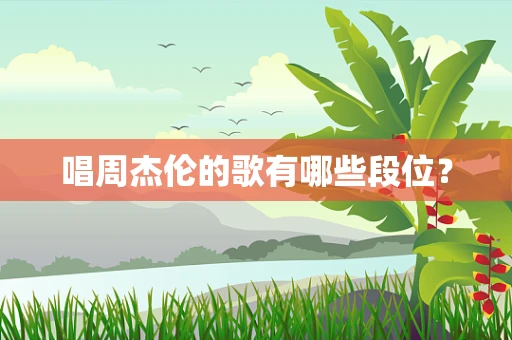 唱周杰伦的歌有哪些段位？