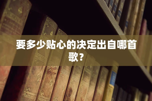 要多少贴心的决定出自哪首歌？
