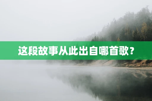 这段故事从此出自哪首歌？