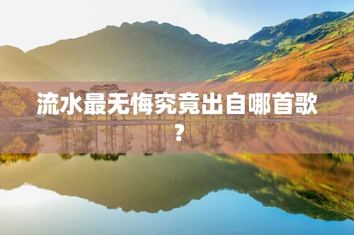 流水最无悔究竟出自哪首歌？
