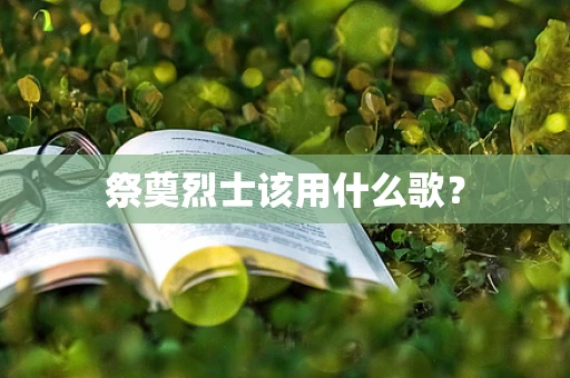 祭奠烈士该用什么歌？