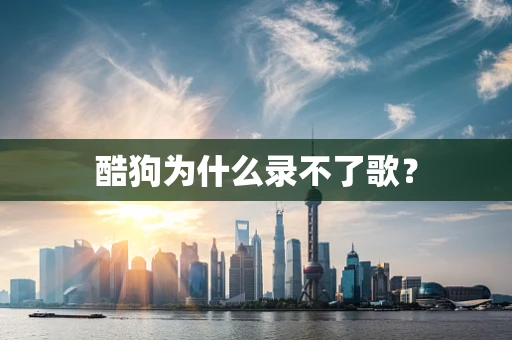酷狗为什么录不了歌？