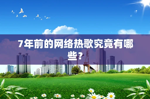 7年前的网络热歌究竟有哪些？