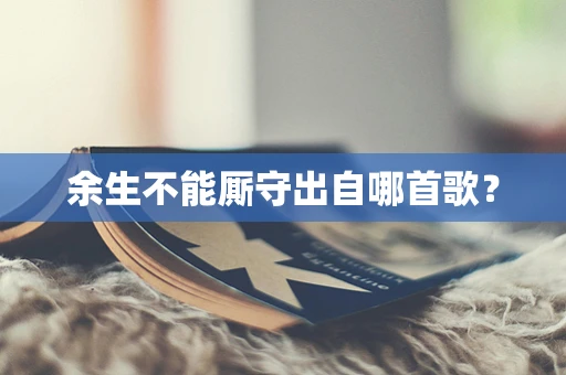 余生不能厮守出自哪首歌？