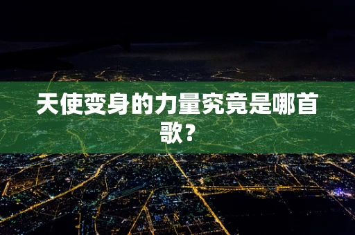 天使变身的力量究竟是哪首歌？