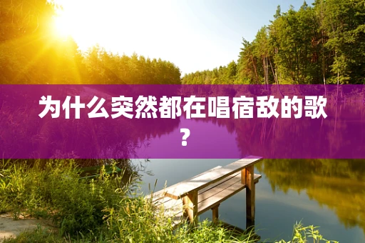 为什么突然都在唱宿敌的歌？