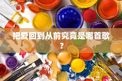 把爱回到从前究竟是哪首歌？