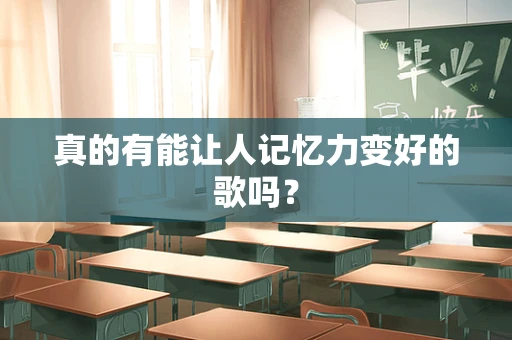 真的有能让人记忆力变好的歌吗？