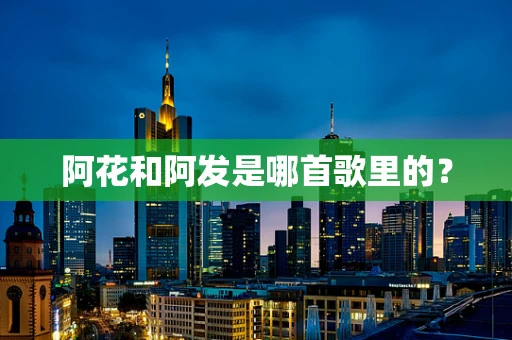 阿花和阿发是哪首歌里的？