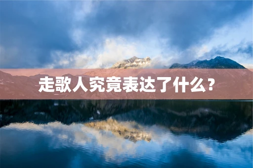 走歌人究竟表达了什么？