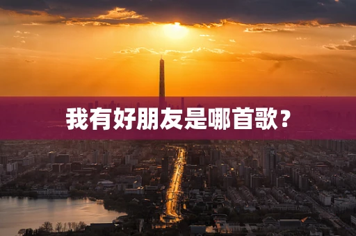 我有好朋友是哪首歌？