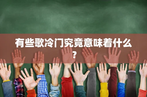 有些歌冷门究竟意味着什么？