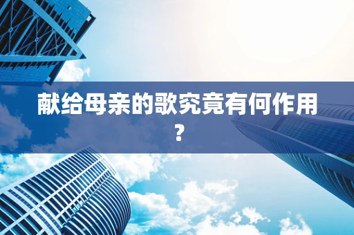 献给母亲的歌究竟有何作用？