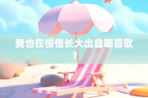 我也在慢慢长大出自哪首歌？