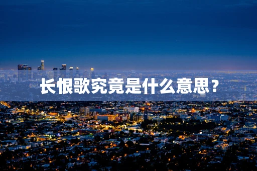 长恨歌究竟是什么意思？