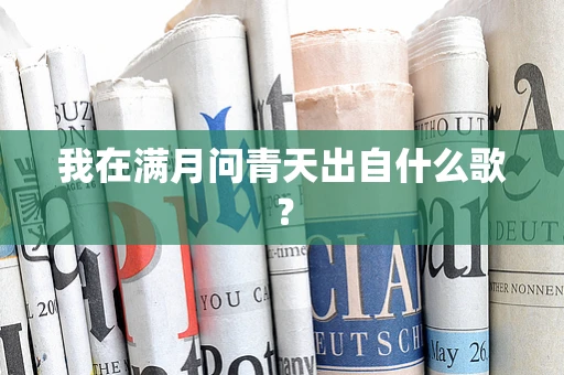 我在满月问青天出自什么歌？