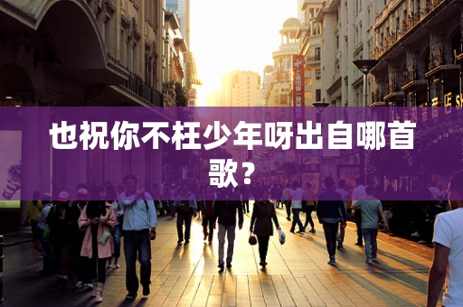 也祝你不枉少年呀出自哪首歌？