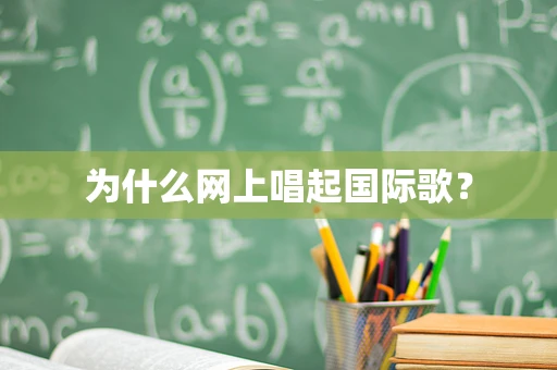 为什么网上唱起国际歌？