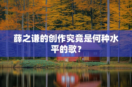 薛之谦的创作究竟是何种水平的歌？